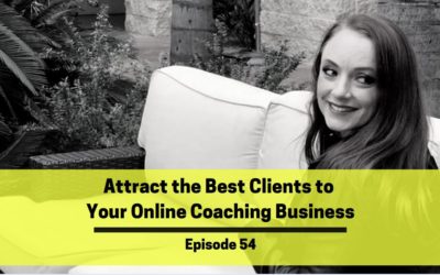 Ep 54: Attract The Best Clients To Your Online Coaching Business