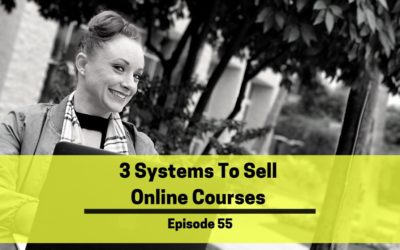 Ep 55: The 3 Systems You Need To Sell Online Courses