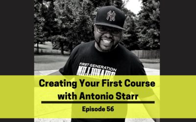 Ep 56: Creating Your First Course w/ Antonio Starr